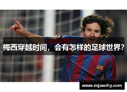 梅西穿越时间，会有怎样的足球世界？